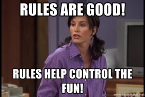 “Gente, regras são legais! Regras ajudam a controlar a diversão!” Monica Geller, Friends